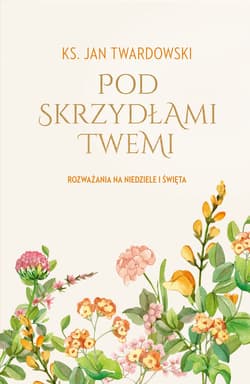 Pod skrzydłami Twemi. Rozważania na niedziele i święta - ebook - ks. Jan Twardowski
