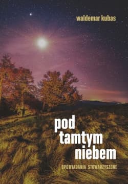 Pod tamtym niebem. Opowiadania stowarzyszone - Waldemar Kubas