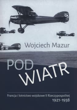 Pod wiatr Francja i lotnictwo wojskowe II Rzeczyposolitej 1921-1938