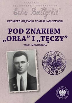 Pod znakiem „Orła” i „Tęczy” Trzy komendy XVI Okręgu Narodowego Zjednoczenia Wojskowego na północnym Mazowszu. Tom 1: Monografia - Łabuszewski Tomasz, Kazimierz Krajewski