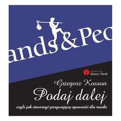 Podaj dalej czyli jak stworzyć porywającą opowieść dla marki - Grzegorz Kosson