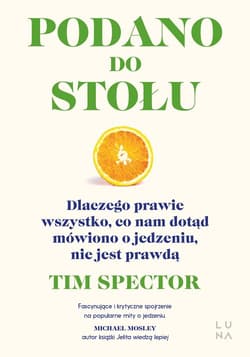 Podano do stołu Dlaczego prawie wszystko, co nam dotąd mówiono o jedzeniu, nie jest prawdą