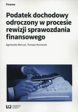 Podatek dochodowy odroczony w procesie rewizji sprawozdania finansowego - Wencel Agnieszka, Koniarski Tomasz
