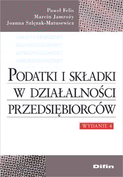 Podatki i składki w działalności przedsiębiorców - Felis Paweł, Jamroży Marcin