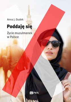 Poddaję się Życie muzułmanek w Polsce - Anna J. Dudek