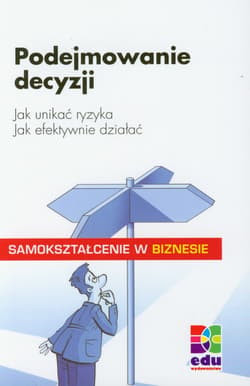 Podejmowanie decyzji Jak unikać ryzyka Jak efektywnie działać Samokształcenie w biznesie