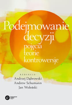 Podejmowanie decyzji. Pojęcia, teorie, kontrowersje - ebook - Woleński Jan, Andrzej Dąbrowski, Andrew Schumann