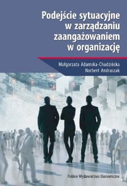 Podejście sytuacyjne w zarządzaniu zaangażowaniem w organizację - Adamska-Chudzińska Małgorzata, Andraszak Norbert