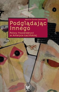 Podglądając Innego Polscy trawelebryci w Ameryce Łacińskiej - Gawrycki Marcin Florian