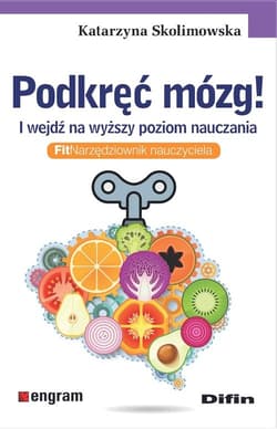 Podkręć mózg! I wejdź na wyższy poziom nauczania. FitNarzędziownik nauczyciela - Skolimowska Katarzyna