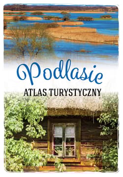 Podlasie. Atlas turystyczny - Anna Matela-Lubańska