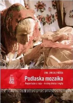 Podlaska mozaika. Reportaże z raju... - Ewa Zwierzyńska