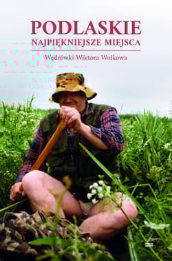 Podlaskie. Najpiękniejsze miejsca. Wędrówki Wiktora Wołkowa - Andrzej  Kalinowski