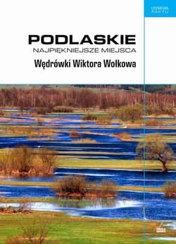 Podlaskie Najpiękniejsze miejsca Wędrówki Wiktora Wołkowa - Brysacz Piotr, Andrzej  Kalinowski