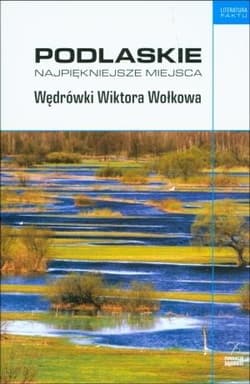 Podlaskie Najpiękniejsze miejsca Wędrówki Wiktora Wołkowa - Brysacz Piotr, Andrzej  Kalinowski