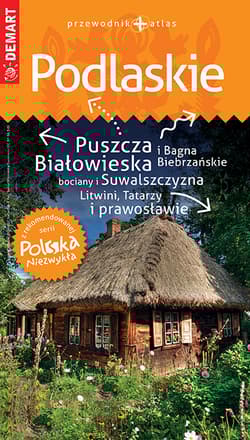 Podlaskie. Przewodnik+atlas. Polska niezwykła - Opracowanie Zbiorowe