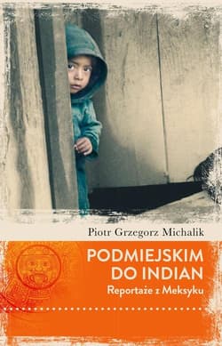 Podmiejskim do Indian. Reportaże z Meksyku - Piotr Michalik