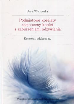 Podmiotowe korelaty samooceny kobiet z zaburzeniami odżywiania Kontekst edukacyjny - Anna Wiatrowska