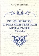 Podmiotowość w polskich tekstach mistycznych XX w. - Natalia Stencel