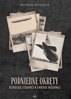 Podniebne okręty Niemieckie sterowce w I wojnie światowej - Koszela Witold
