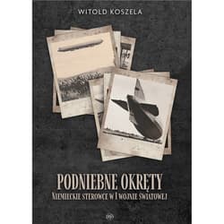 Podniebne okręty Niemieckie sterowce w I wojnie światowej - Koszela Witold