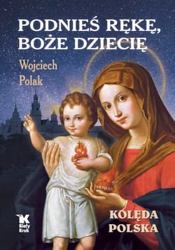 Podnieś rękę, Boże Dziecię. Kolęda polska - Wojciech Polak
