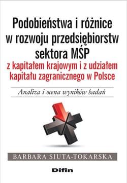 Podobieństwa i różnice w rozwoju przedsiębiorstw sektora MŚP z kapitałem krajowym i z udziałem kapitału zagranicznego Analiza i ocena wyników badań