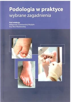 Podologia w praktyce. Wybrane zagadnienia - Praca zbiorowa