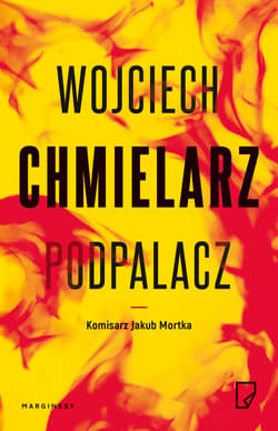 Podpalacz. Jakub Mortka. Tom 1 wyd. 4 - Wojciech Chmielarz