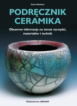 Podręcznik ceramika Obszerne informacje na temat narzędzi, materiałów i technik - Steve Mattison