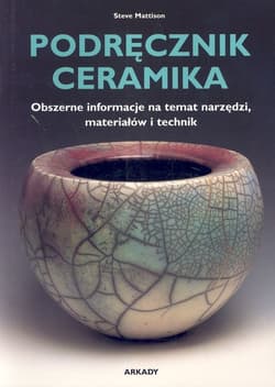 Podręcznik ceramika Obszerne informacje na temat narzędzi, materiałów i technik - Steve Mattison