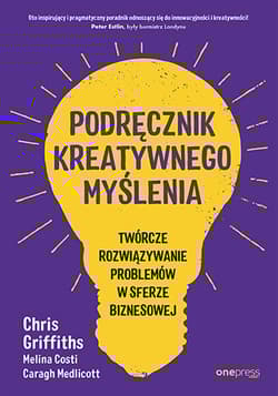 Podręcznik kreatywnego myślenia. Twórcze rozwiązywanie problemów w sferze biznesowej - Chris Griffiths