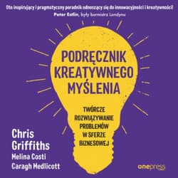 Podręcznik kreatywnego myślenia. Twórcze rozwiązywanie problemów w sferze biznesowej - audiobook - Caragh Medlicott, Melina Costi, Chris Griffiths