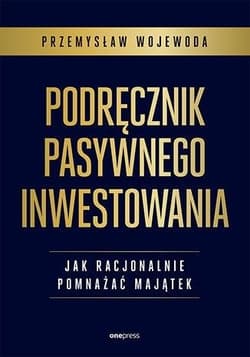 Podręcznik pasywnego inwestowania Jak racjonalnie pomnażać majątek - Przemysław Wojewoda