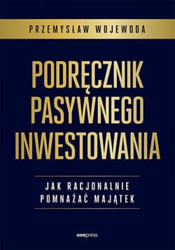Podręcznik pasywnego inwestowania. Jak racjonalnie pomnażać majątek - ebook - Przemysław Wojewoda
