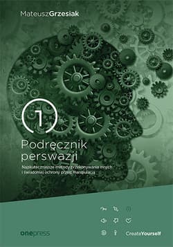 Podręcznik perswazji Najskuteczniejsze metody przekonywania innych i świadomej ochrony przed manipulacją - Mateusz  Grzesiak