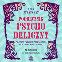 Podręcznik psychodeliczny. Praktyczny przewodnik po psylocybinie, LSD, ketaminie, MDMA i ayahuasce - audiobook - Rick Strassman