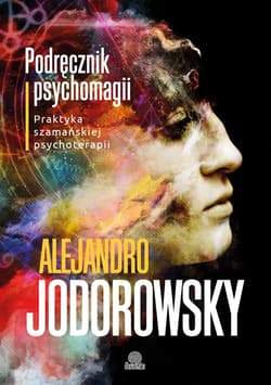 Podręcznik psychomagii praktyka szamańskiej psychoterapii - Alejandro Jodorowsky