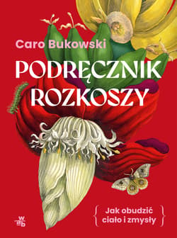 Podręcznik rozkoszy. czyli jak obudzić ciało i zmysły - Caro Bukowski