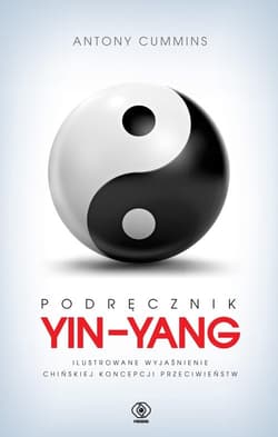 Podręcznik yin-yang Ilustrowane wyjaśnienie chińskiej koncepcji przeciwieństw - Antony Cummins
