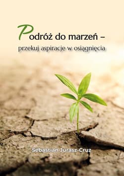 Podróż do marzeń – przekuj aspiracje w osiągnięcia - Sebastian Jurasz-Cruz
