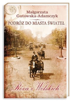 Podróż do miasta świateł. Róża z Wolskich - Małgorzata  Gutowska-Adamczyk