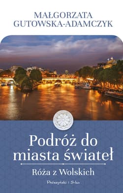 Podróż do miasta świateł. Róża z Wolskich - ebook - Małgorzata  Gutowska-Adamczyk