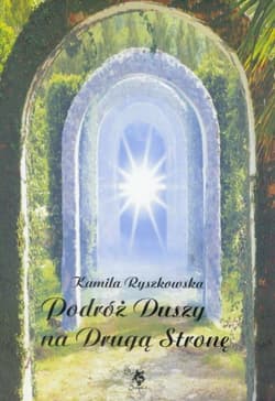 Podróż duszy na Drugą Stronę - Kamila Ryszkowska