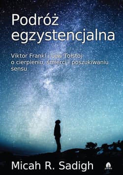 Podróż egzystencjalna Viktor Frankl i Lew Tołstoj o cierpieniu, śmierci i poszukiwaniu sensu - Sadigh Micah R.