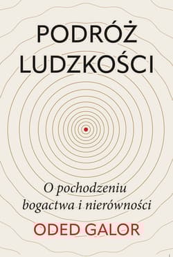 Podróż ludzkości: o pochodzeniu bogactwa i nierówności - Oded Galor