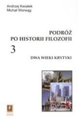 Podróż po historii filozofii Tom 3 Dwa wieki krytyki - Kwiatek Andrzej, Worwąg Michał