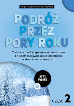 Podróż przez pory roku część 2 nowe wydanie Materiały dla II etapu nauczania uczniów z niepełnosprawnością intelektualną w stopniu umiarkowanym - Tanajewska Alicja, Naprawa Renata