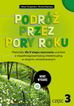 Podróż przez pory roku część 3 nowe wydanie Materiały dla II etapu nauczania uczniów z niepełnosprawnością intelektualną w stopniu umiarkowanym - Tanajewska Alicja, Naprawa Renata