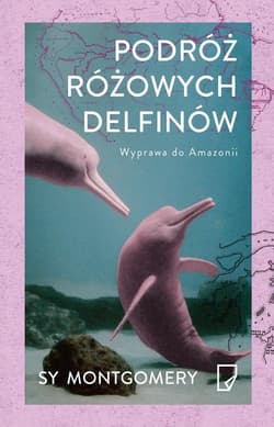 Podróż różowych delfinów. Wyprawa do Amazonii - Sy  Montgomery